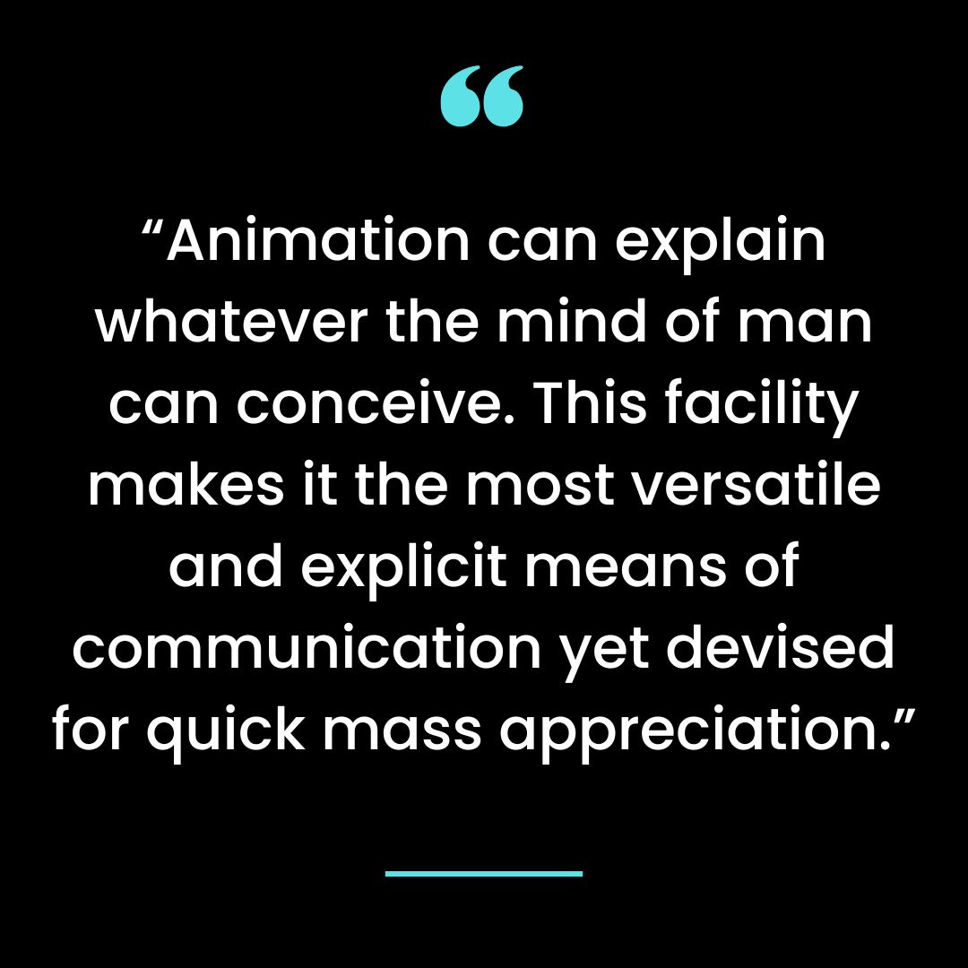 “Animation can explain whatever the mind of man can conceive. This facility makes it the