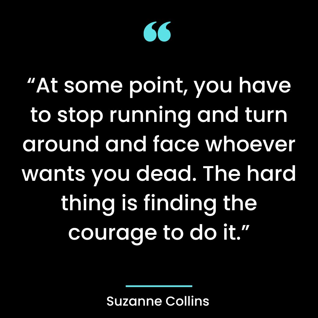 “At some point, you have to stop running and turn around and face whoever wants