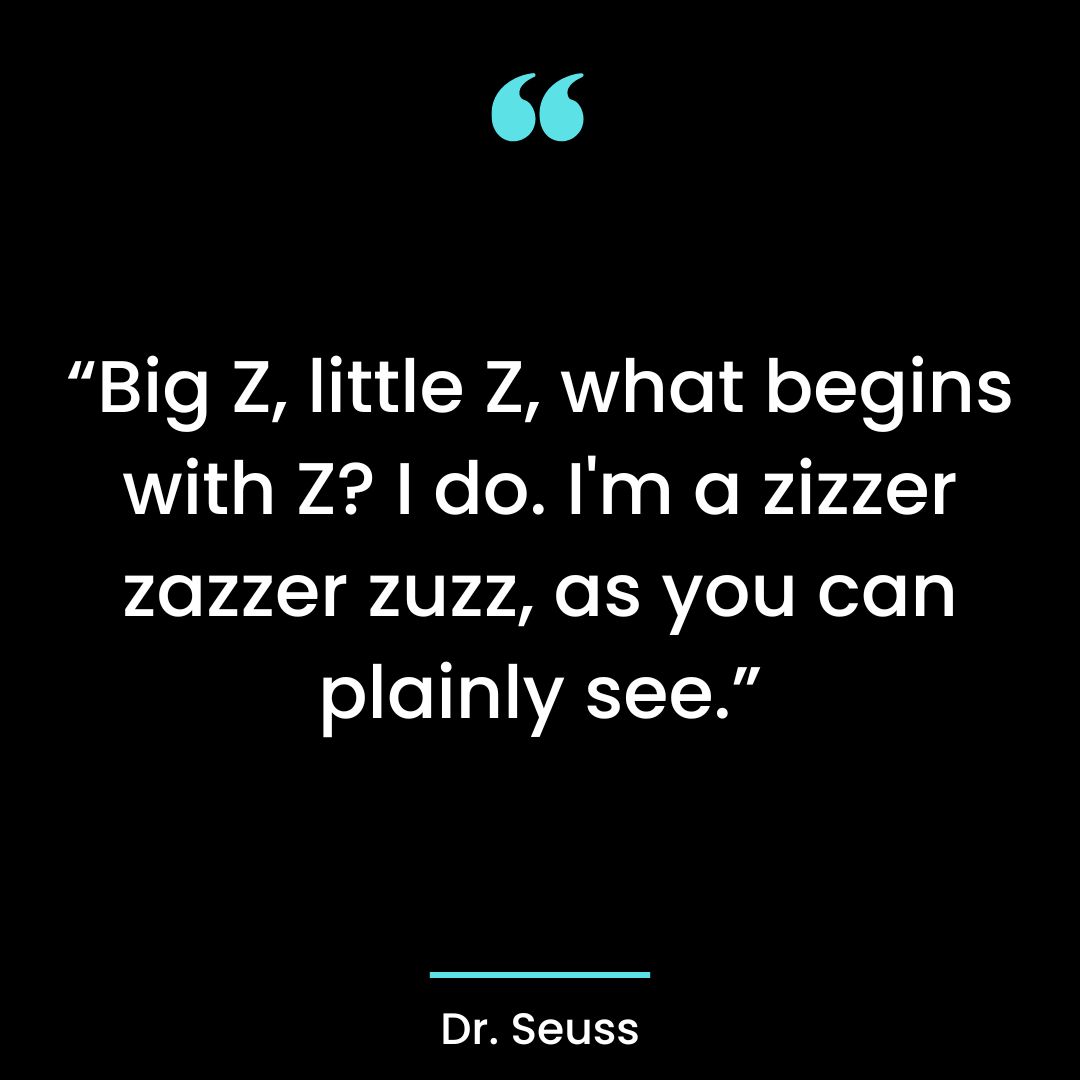 “Big Z, little Z, what begins with Z? I do.