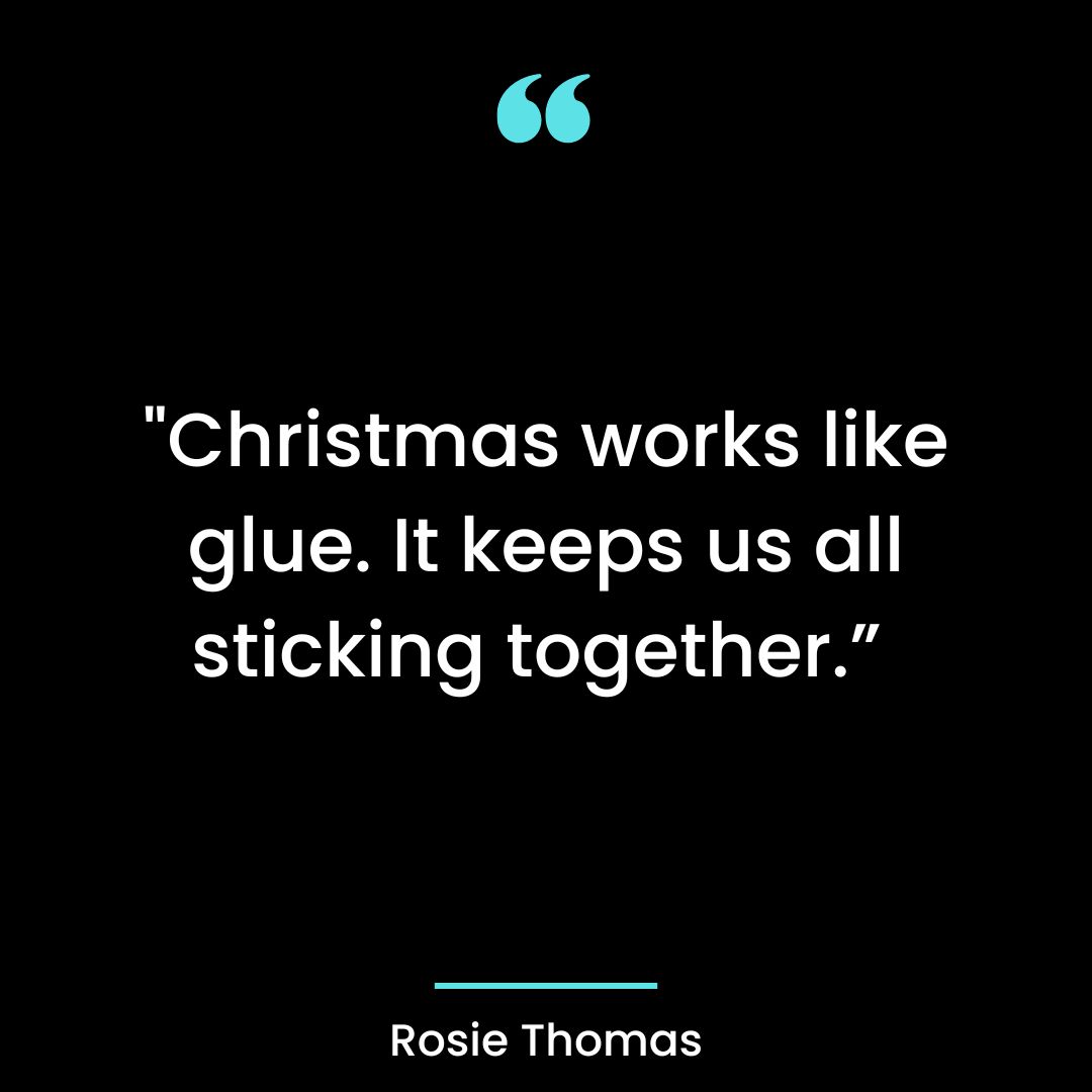 “Christmas works like glue. It keeps us all sticking together.”