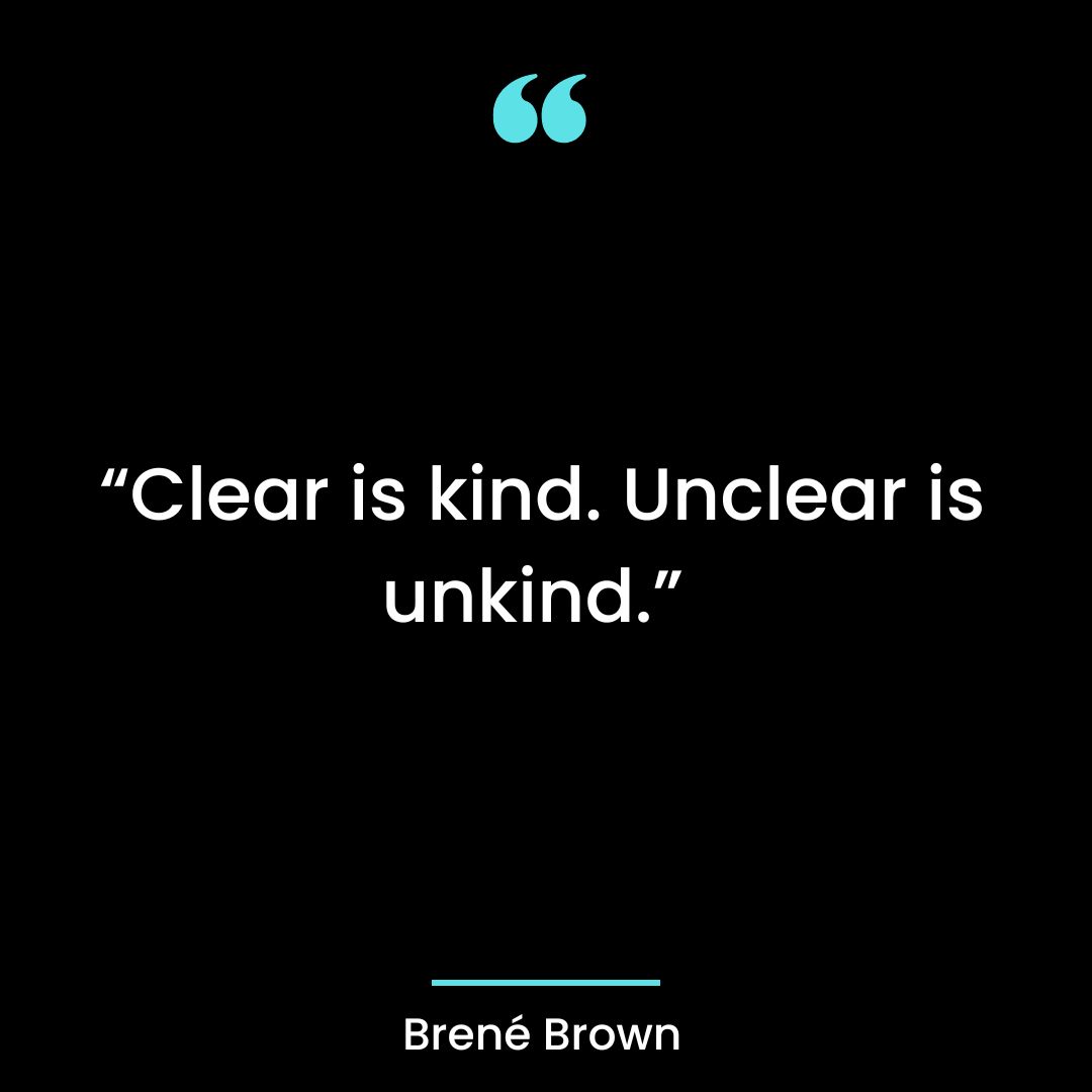 “Clear is kind. Unclear is unkind.”