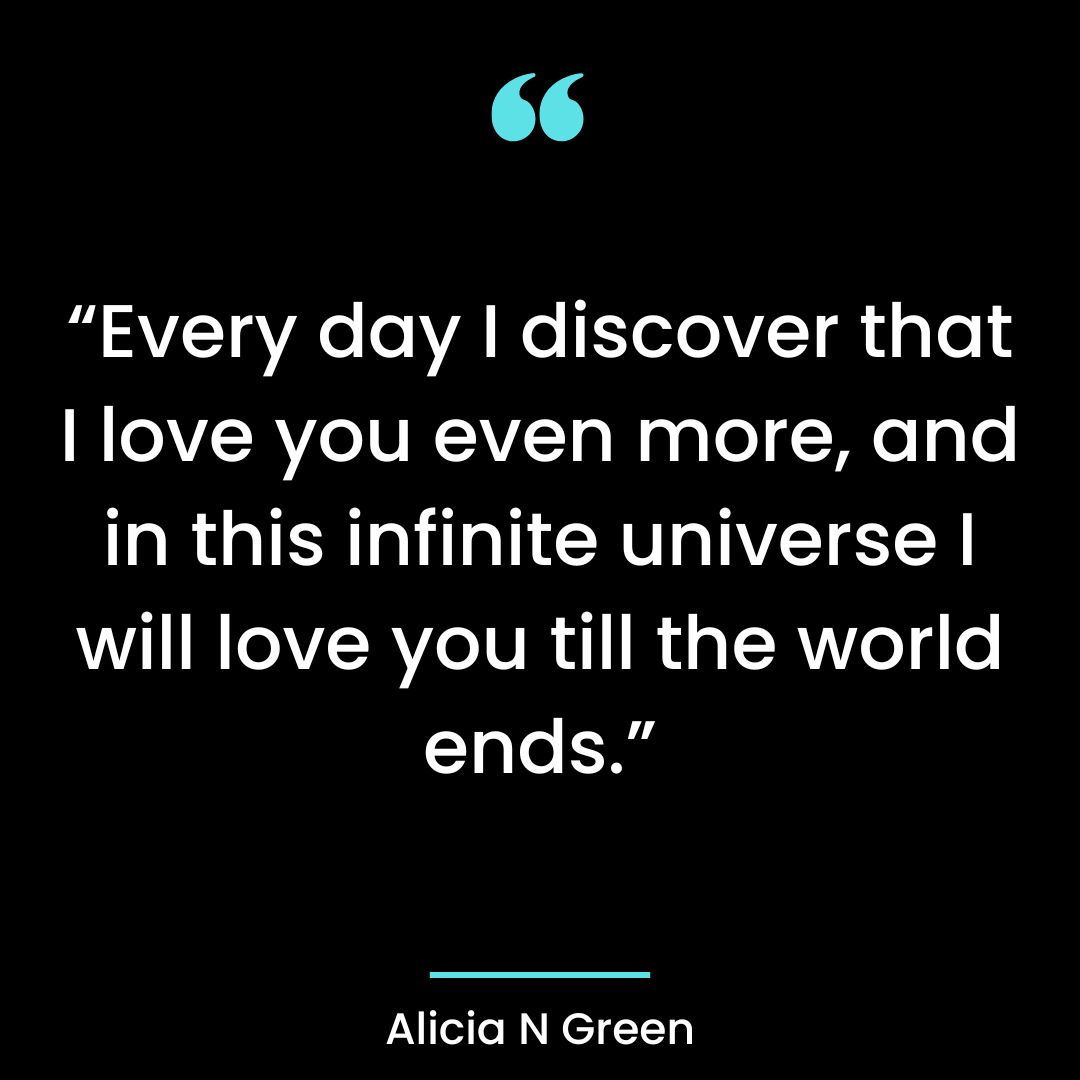 “Every day I discover that I love you even more, and in this infinite universe