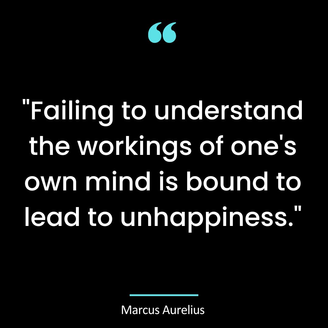 “Failing to understand the workings of one’s own mind is bound to lead to unhappiness.”