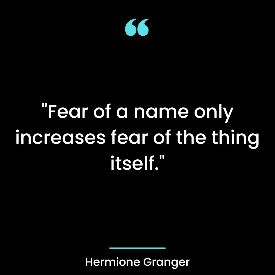 “Fear of a name only increases fear of the thing itself.”