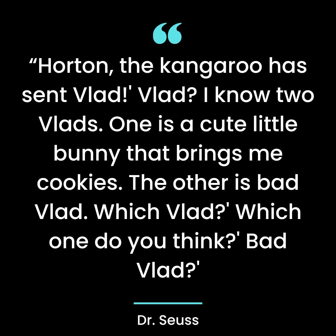 “Horton, the kangaroo has sent Vlad!’