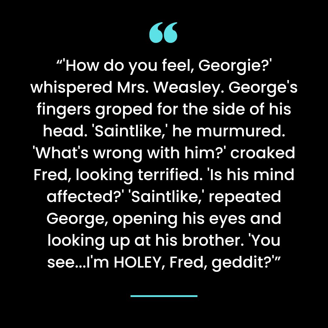 “’How do you feel, Georgie?’ whispered Mrs. Weasley.