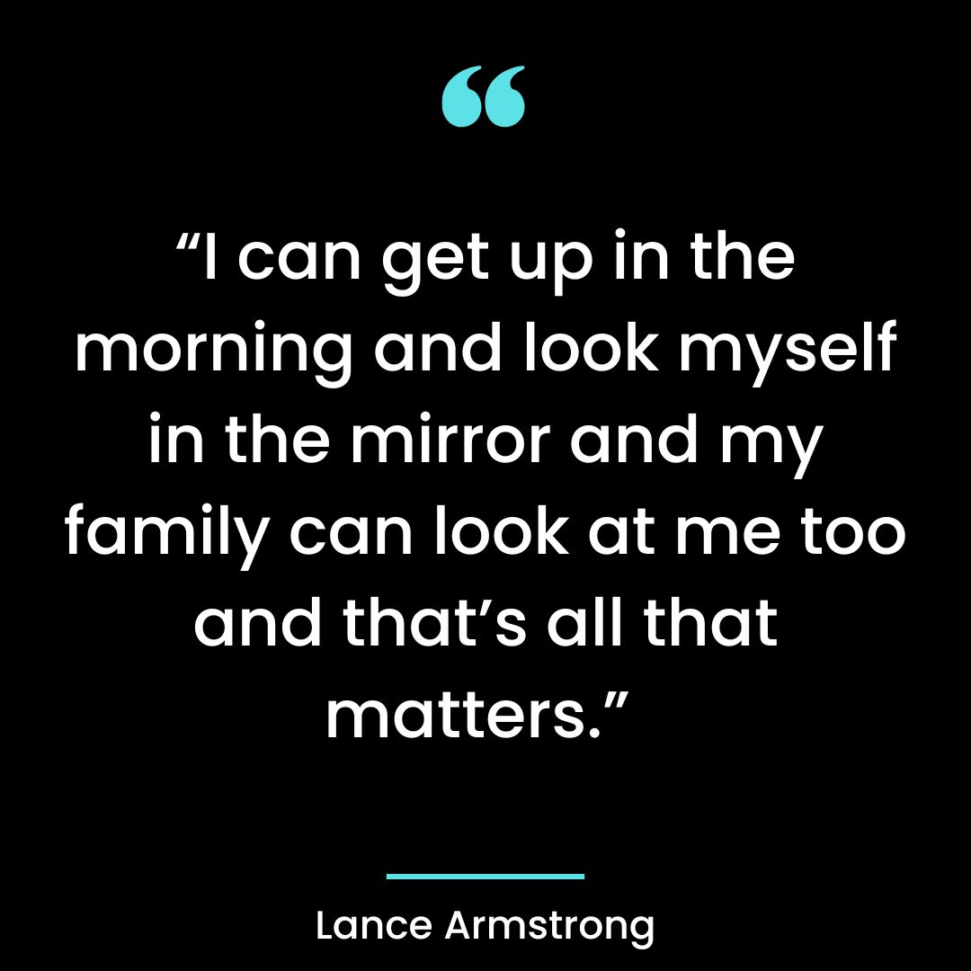 “I can get up in the morning and look myself in the mirror and my family can look at me too