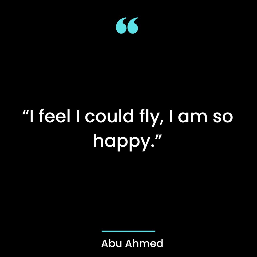 “I feel I could fly, I am so happy.”