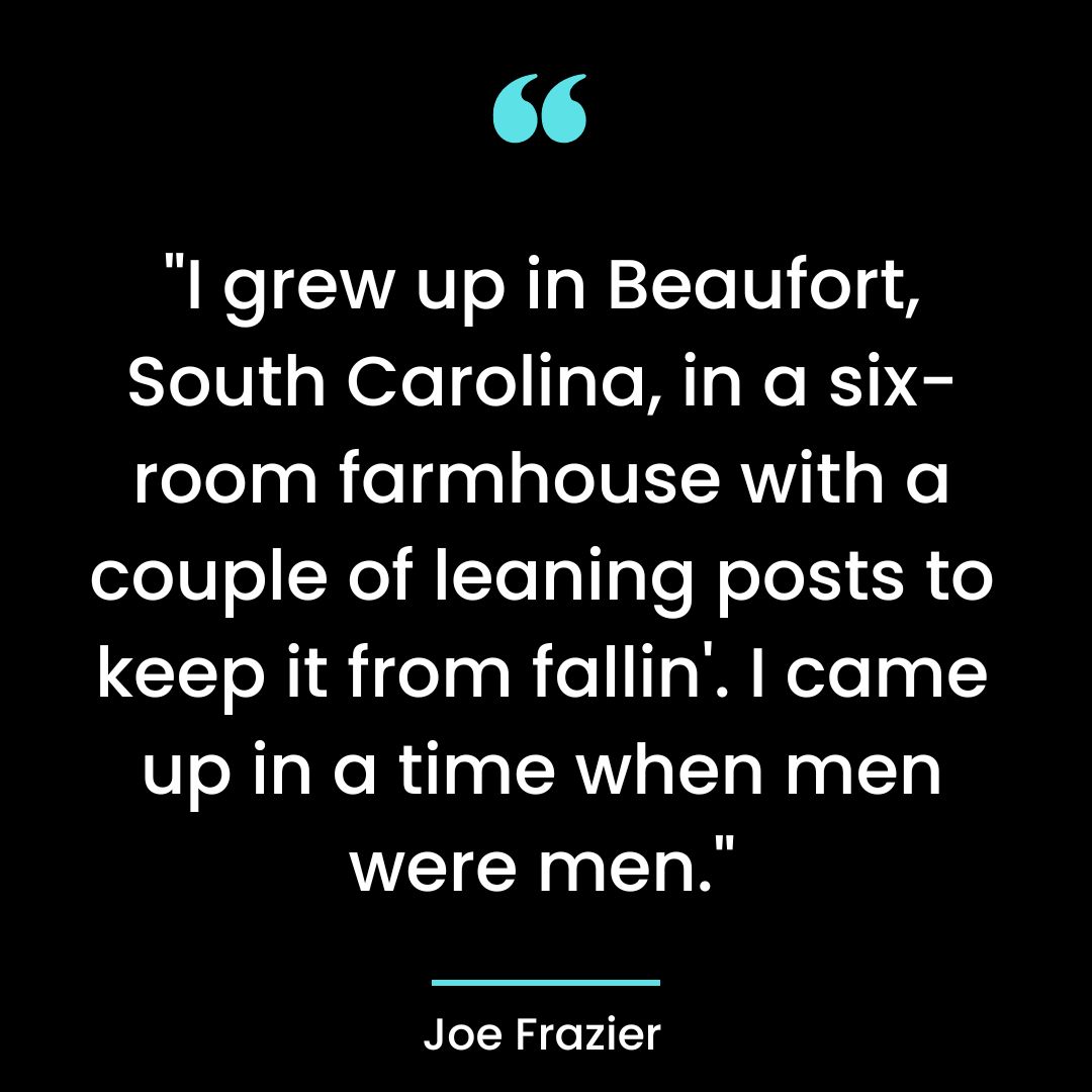 “I grew up in Beaufort, South Carolina, in a six-room farmhouse with a couple of
