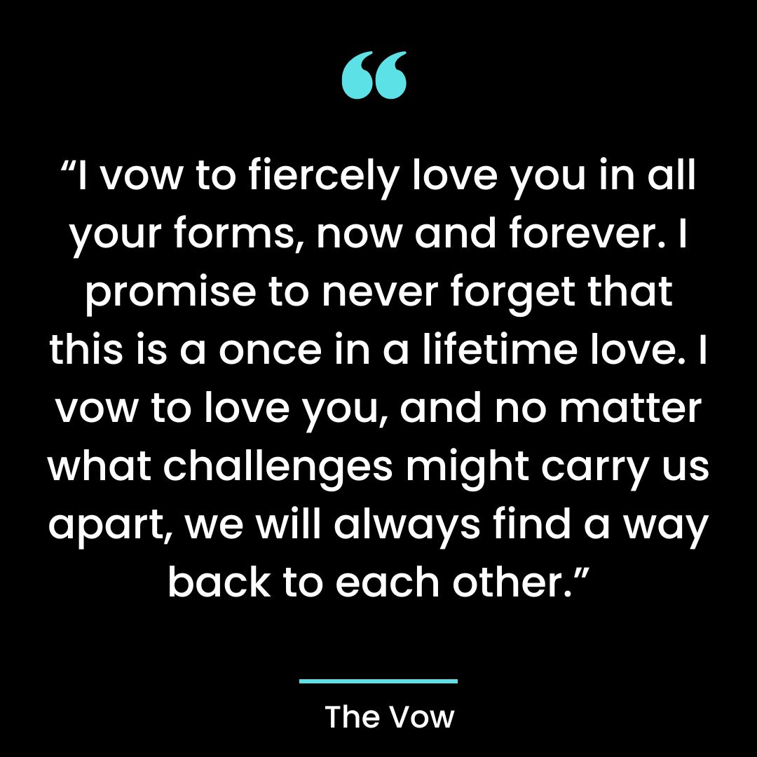 “I vow to fiercely love you in all your forms, now and forever. I promise to never forget