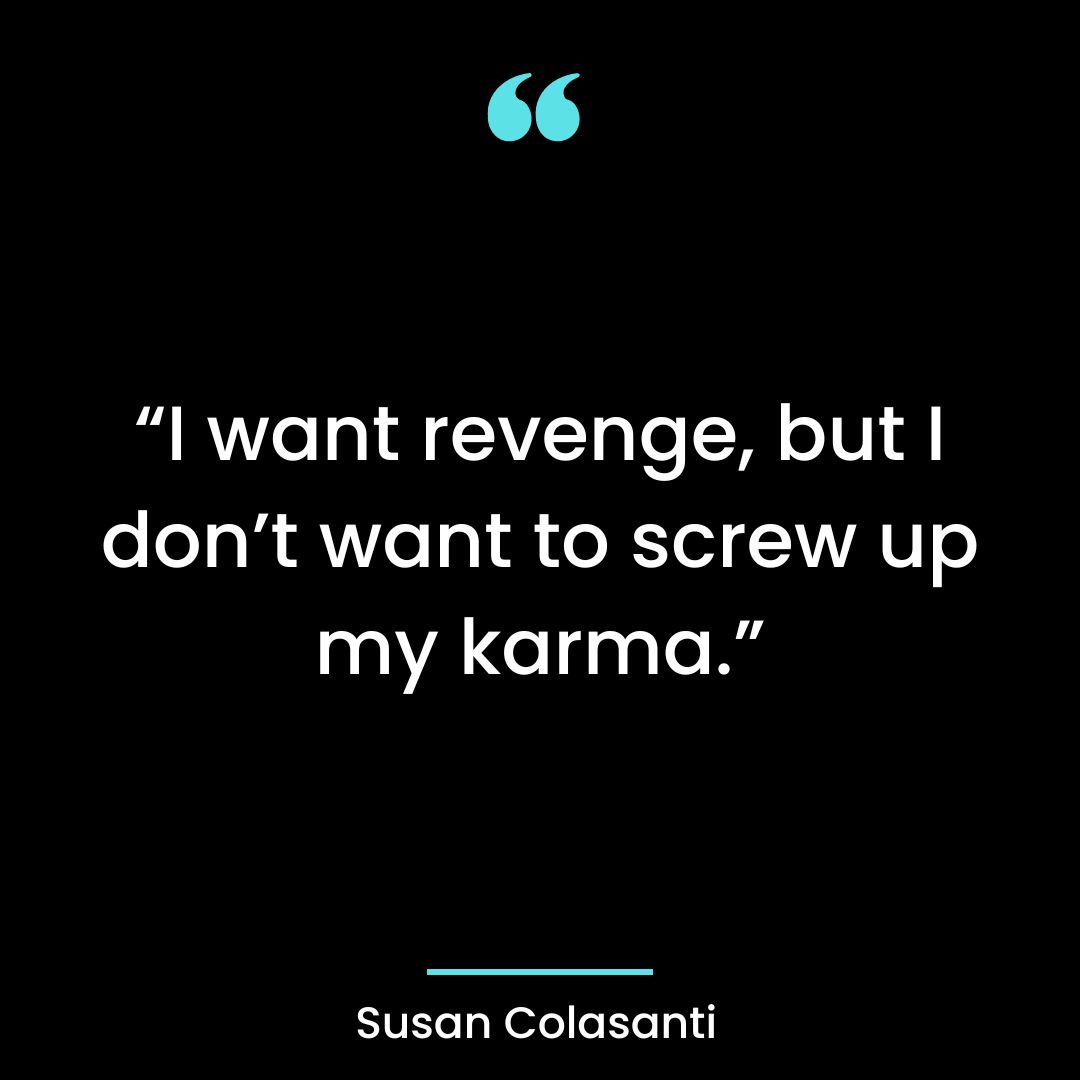 “I want revenge, but I don’t want to screw up my karma.”