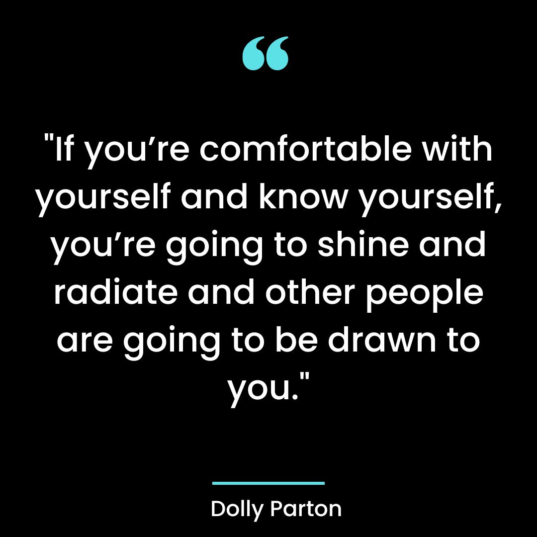 “If you’re comfortable with yourself and know yourself, you’re going to shine and radiate