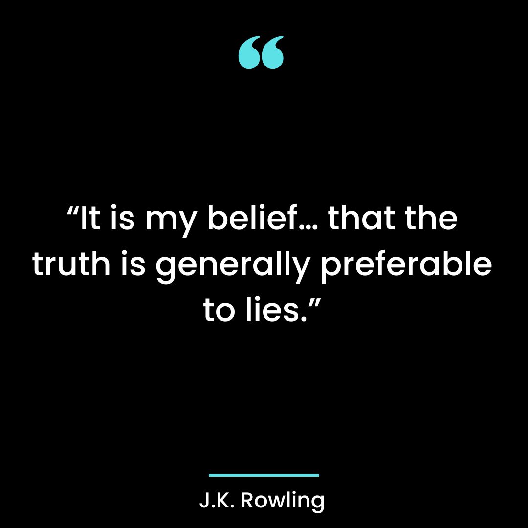 “It is my belief… that the truth is generally preferable to lies.”
