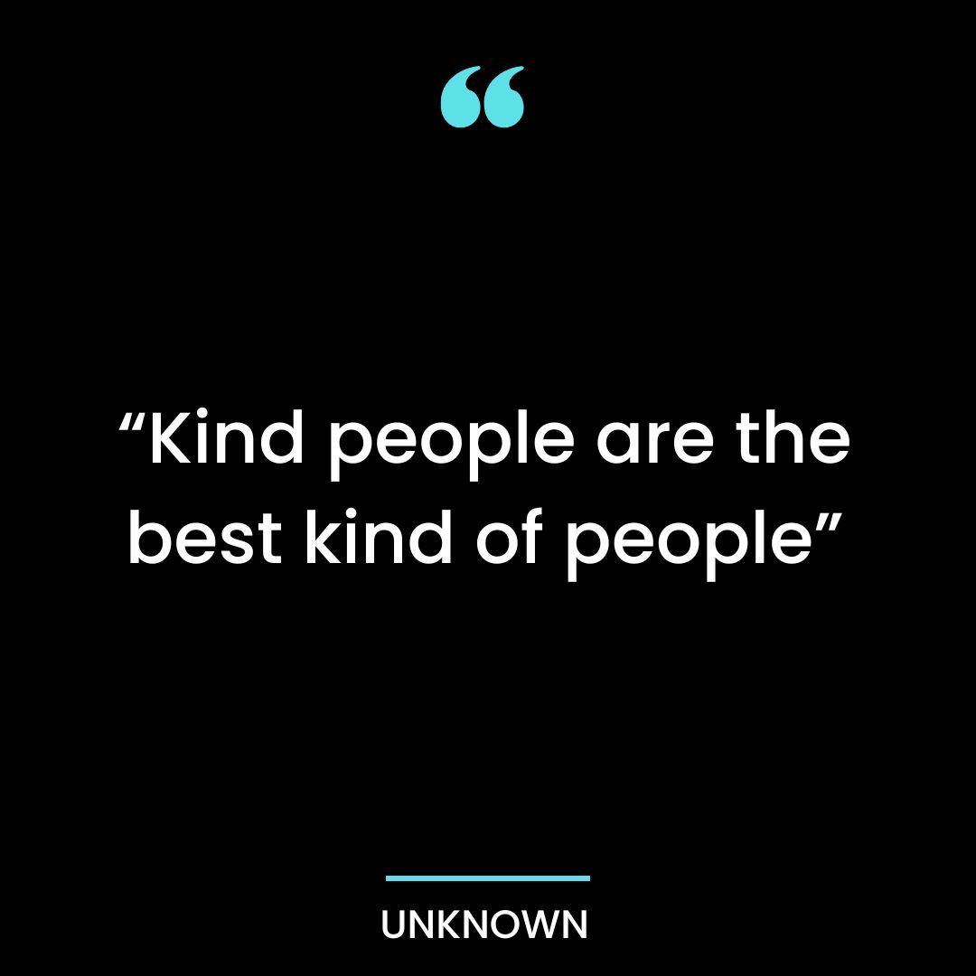 “Kind people are the best kind of people”