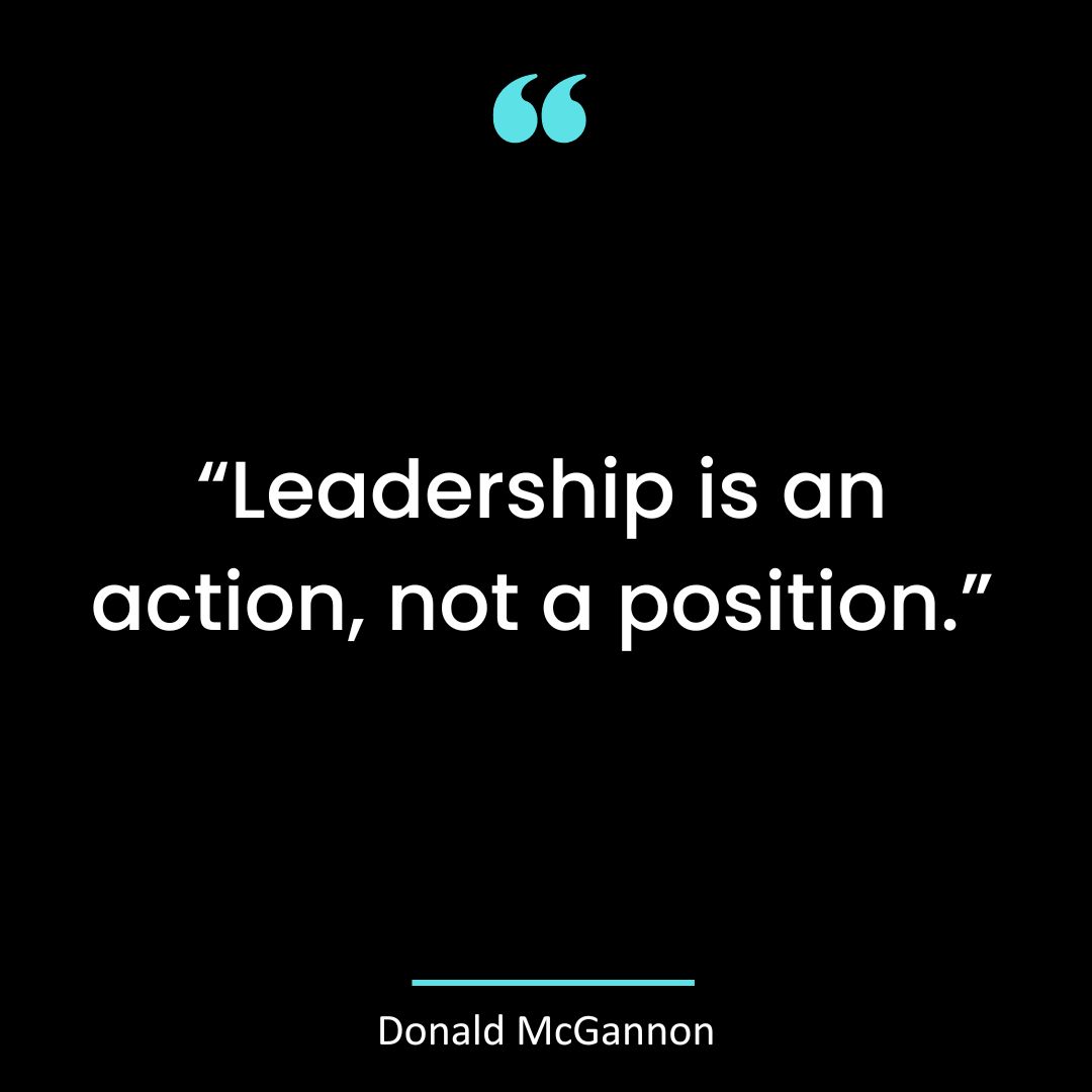 “Leadership is an action, not a position.”