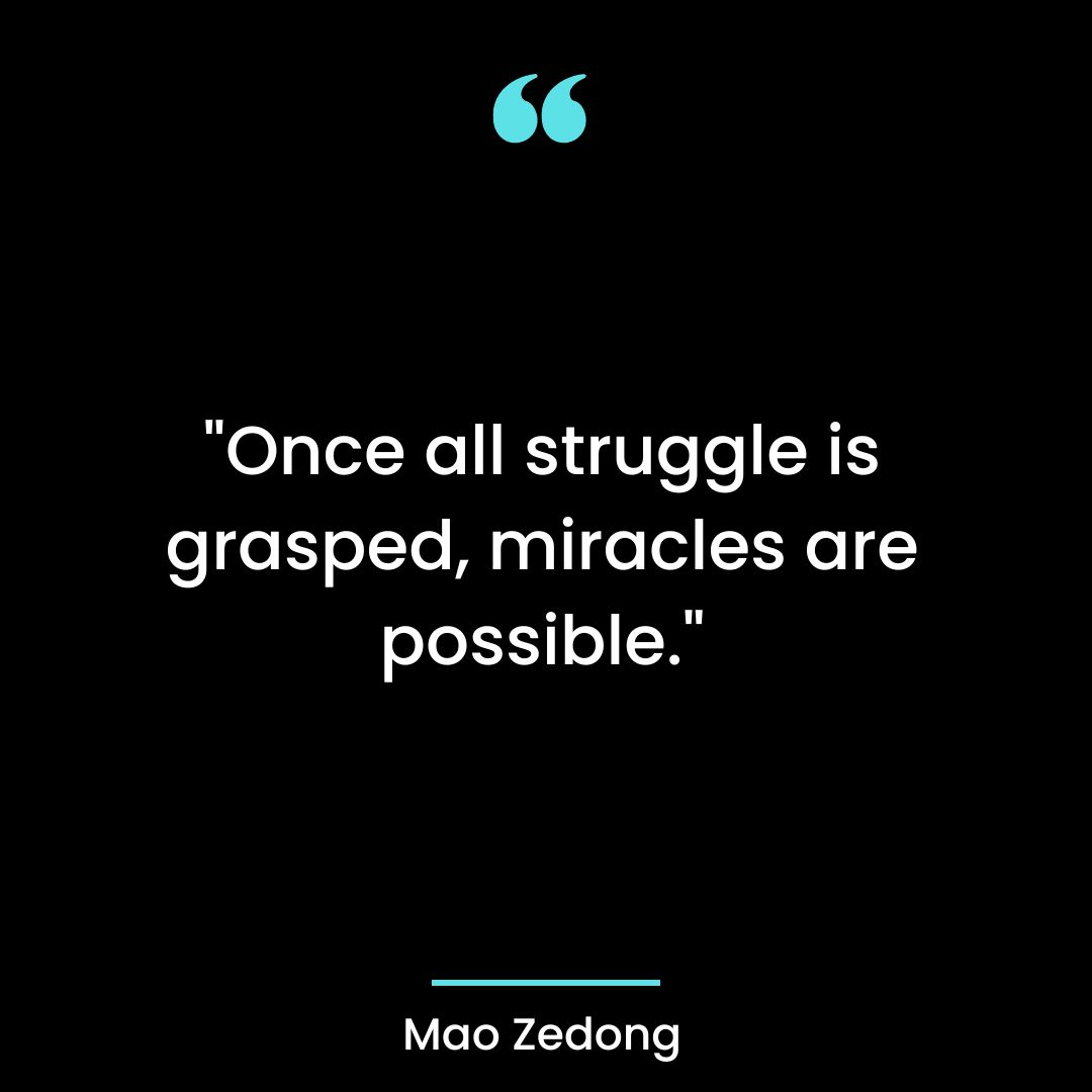 “Once all struggle is grasped, miracles are possible.”