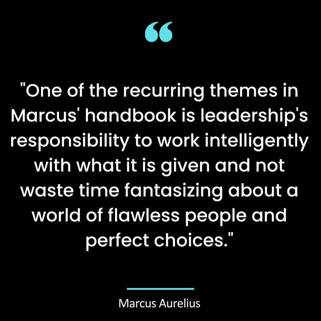 “One of the recurring themes in Marcus’ handbook is leadership’s responsibility to