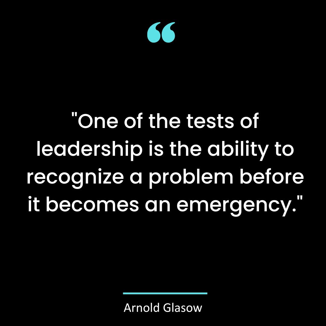 “One of the tests of leadership is the ability to recognize a problem before it becomes