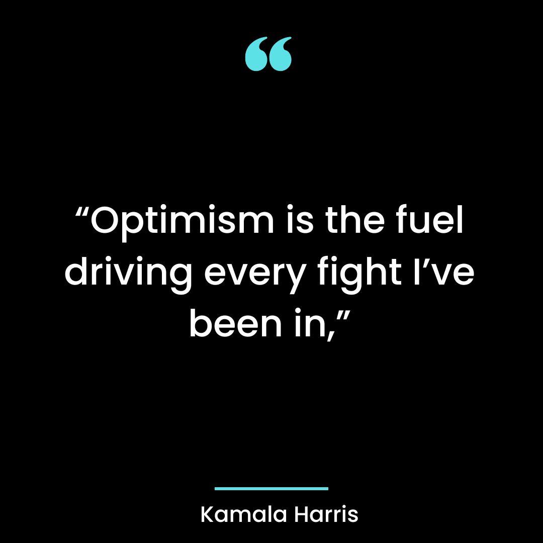 “Optimism is the fuel driving every fight I’ve been in,”