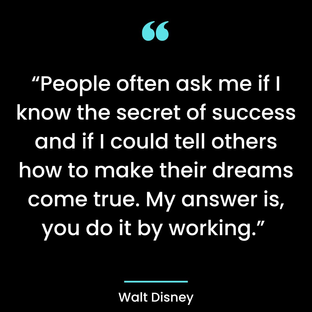 “People often ask me if I know the secret of success and if I could tell others