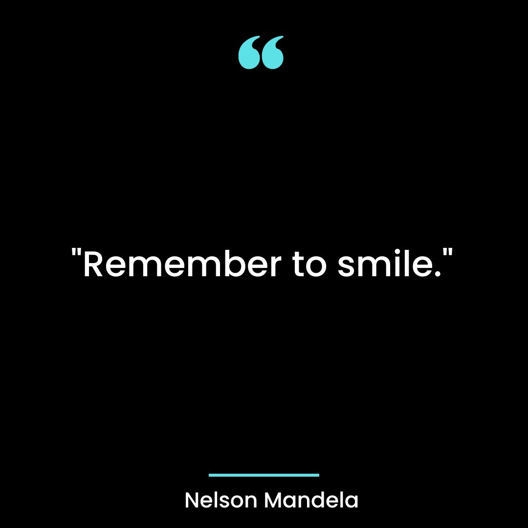 “Remember to smile.”