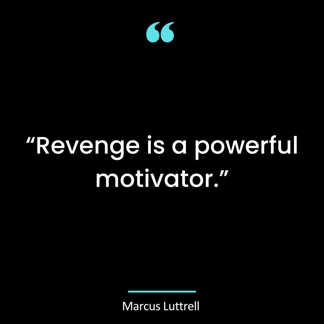 “Revenge is a powerful motivator.”
