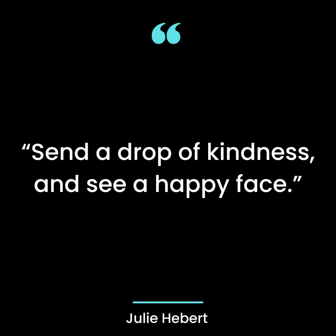 “Send a drop of kindness, and see a happy face.”