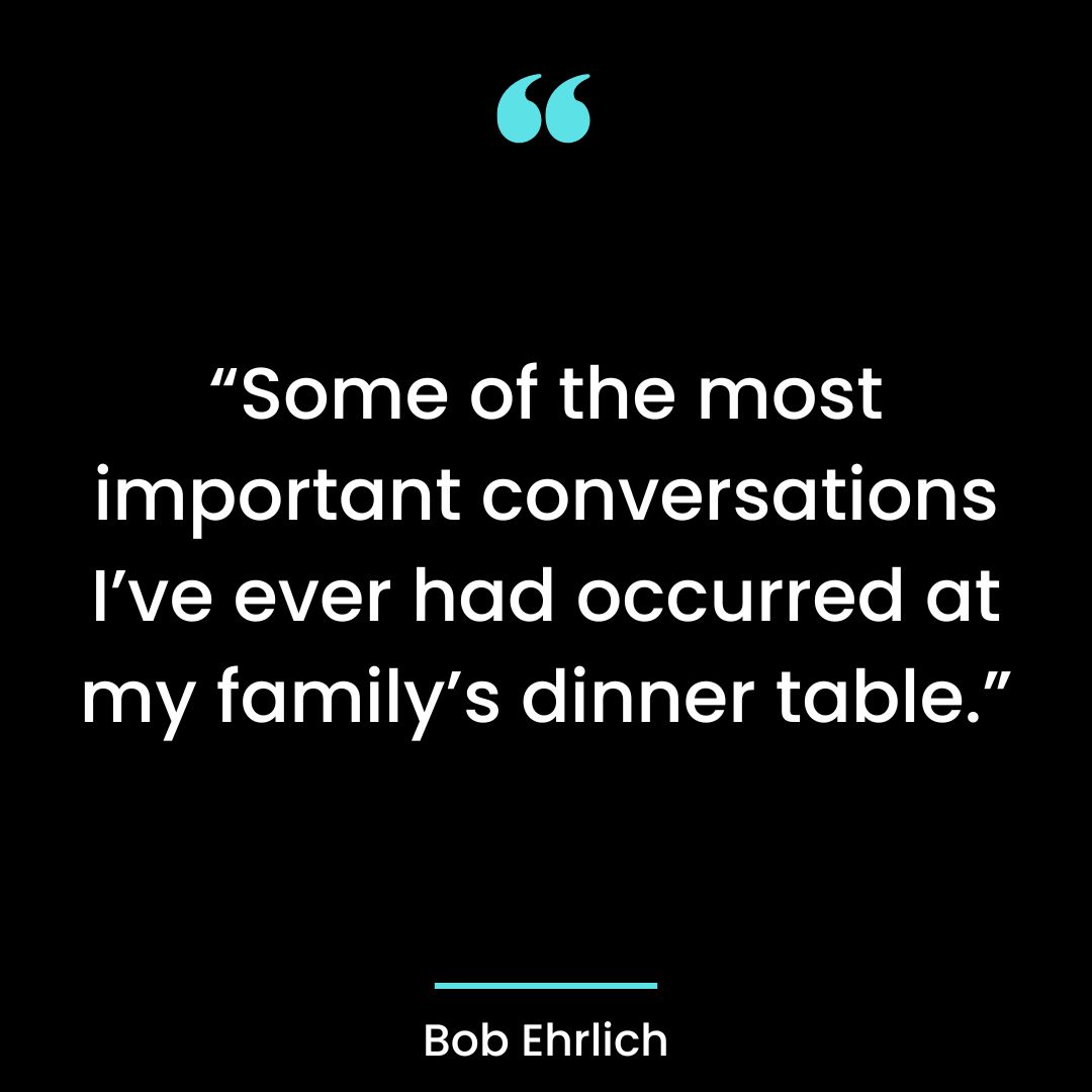 “Some of the most important conversations I’ve ever had occurred at my family’s