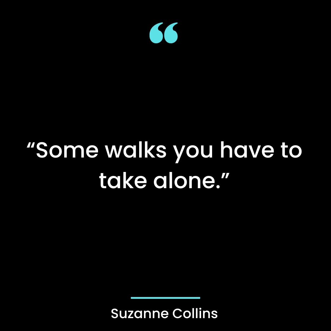 “Some walks you have to take alone.