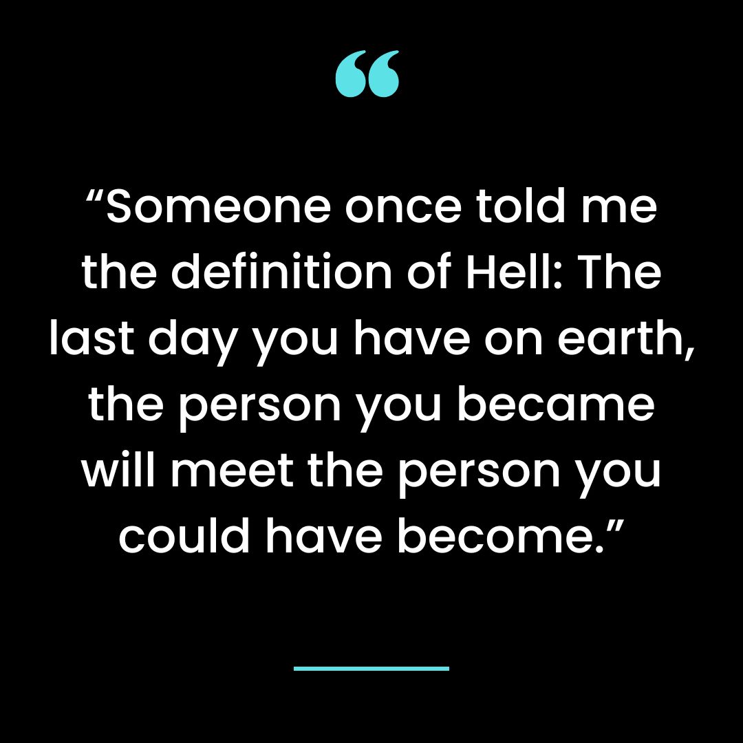 “Someone once told me the definition of Hell: The last day you have on earth,
