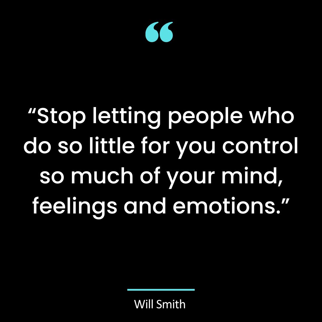 “Stop letting people who do so little for you control so much of your mind