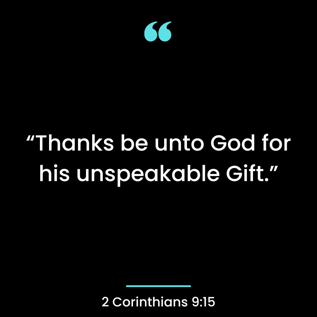 “Thanks be unto God for his unspeakable Gift.”
