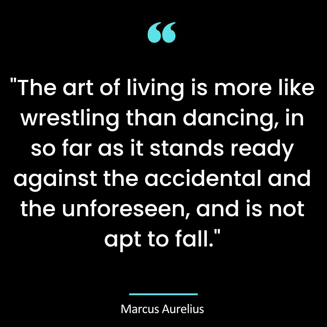 The art of living is more like wrestling than dancing, in so far