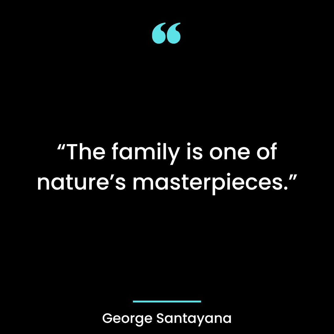 “The family is one of nature’s masterpieces.