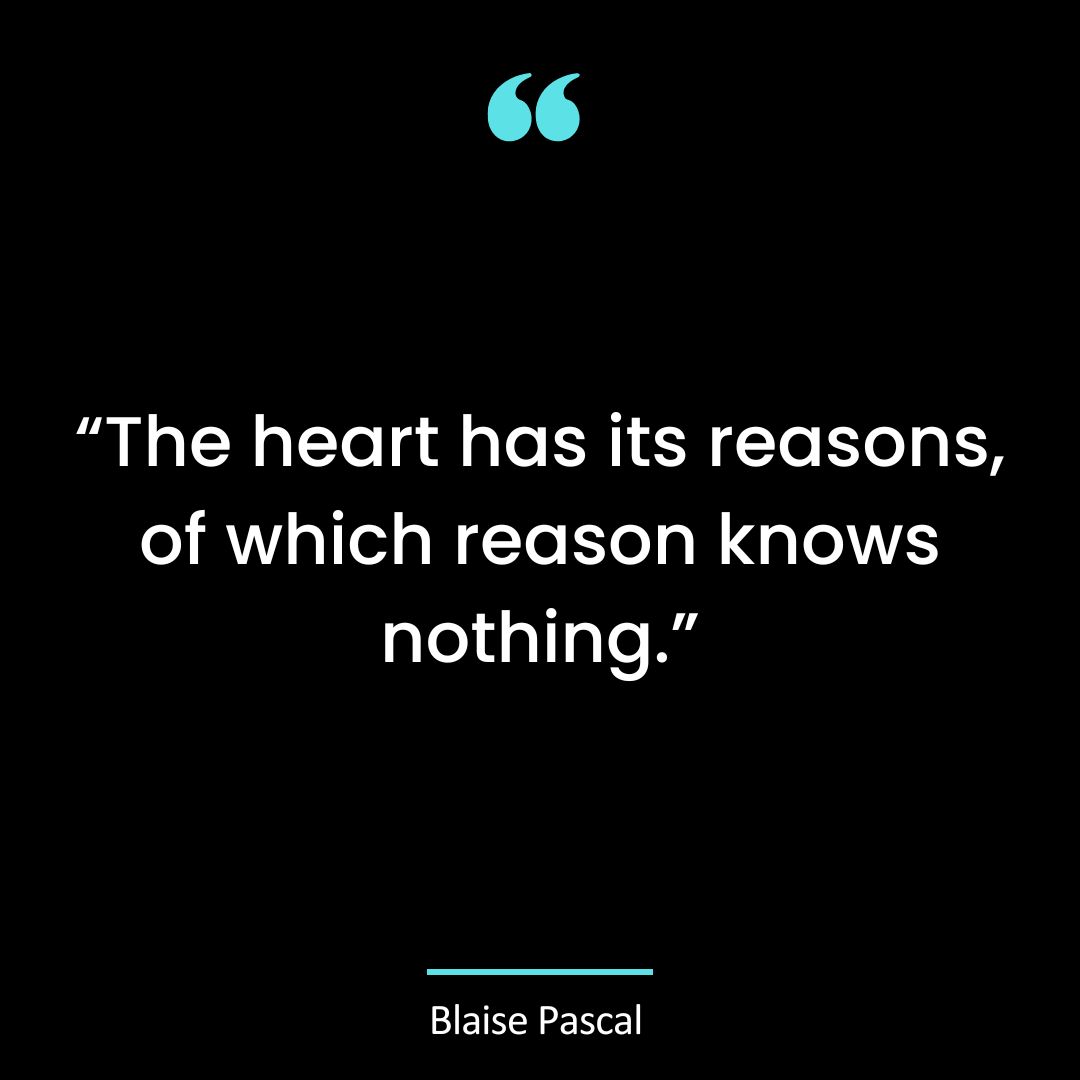 “The heart has its reasons, of which reason knows nothing.”
