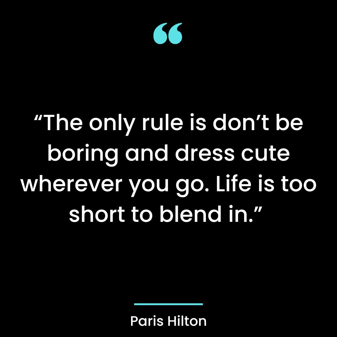 “The only rule is don’t be boring and dress cute wherever you go. Life is too short to blend in.