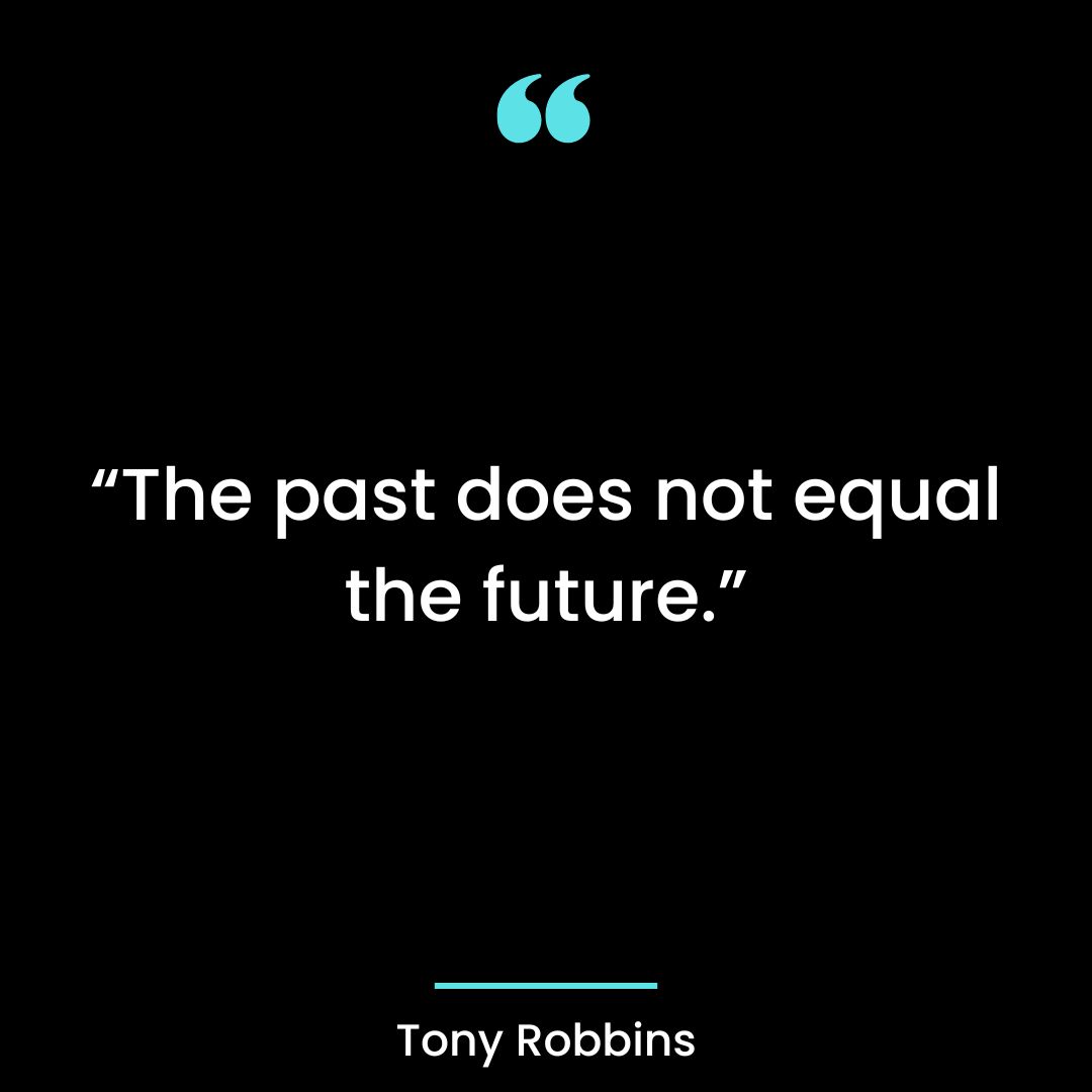 “The past does not equal the future.”