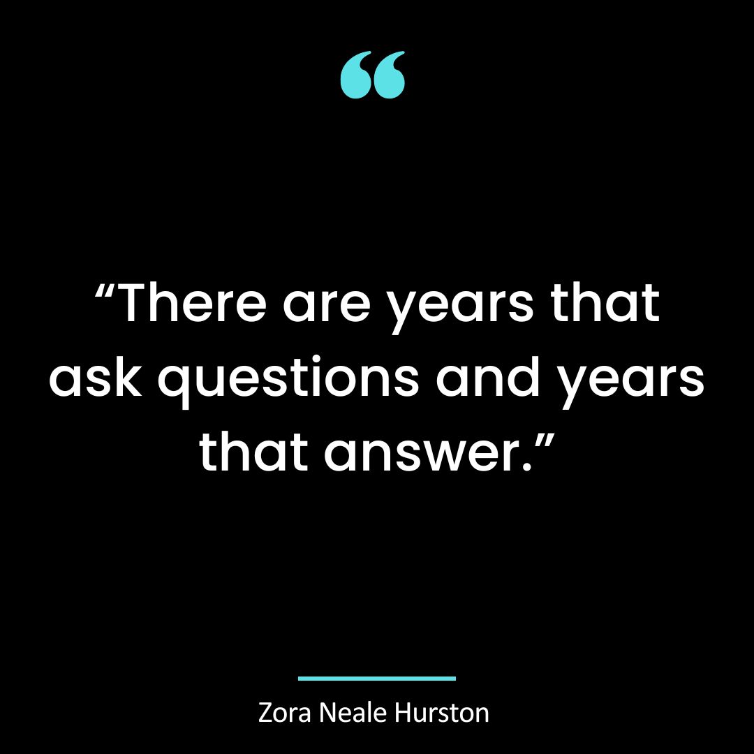 “There are years that ask questions and years that answer.”