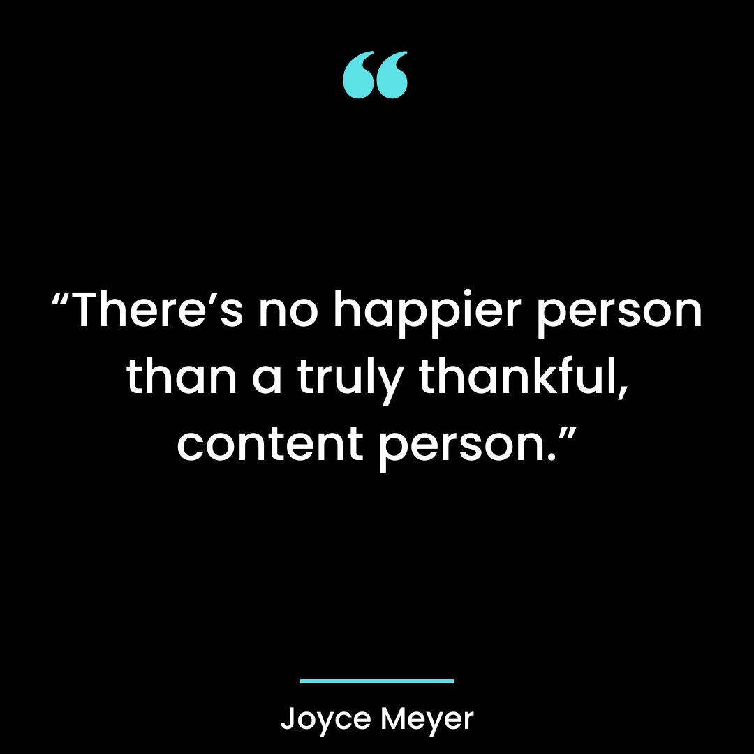 “There’s no happier person than a truly thankful, content person.”