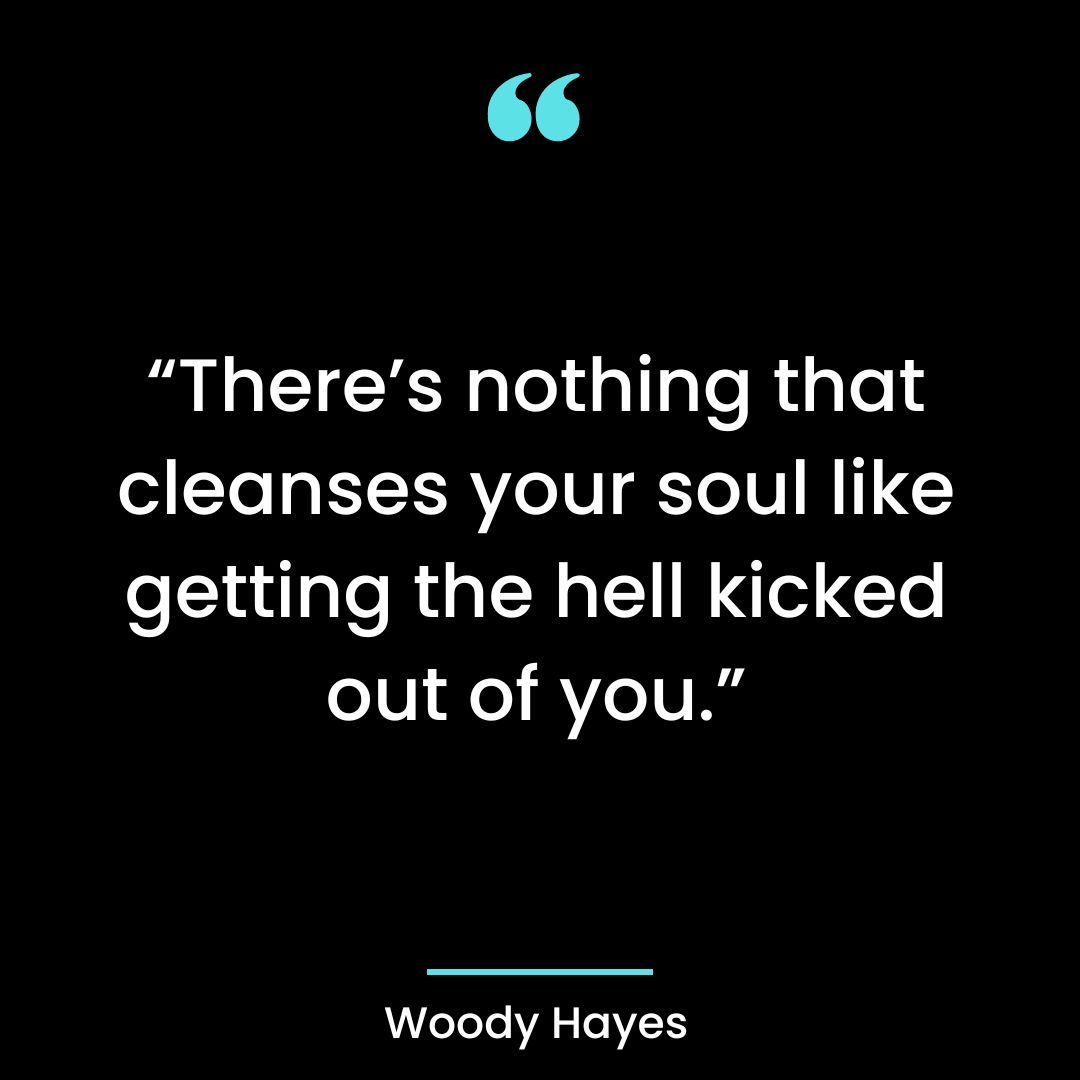 “There’s nothing that cleanses your soul like getting the hell kicked out of you.”