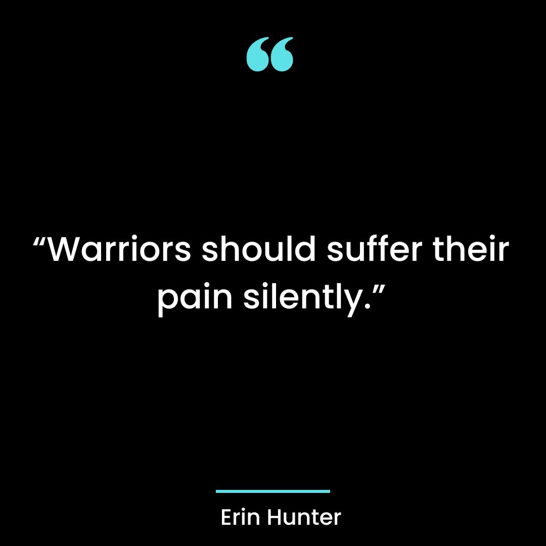 “Warriors should suffer their pain silently.”