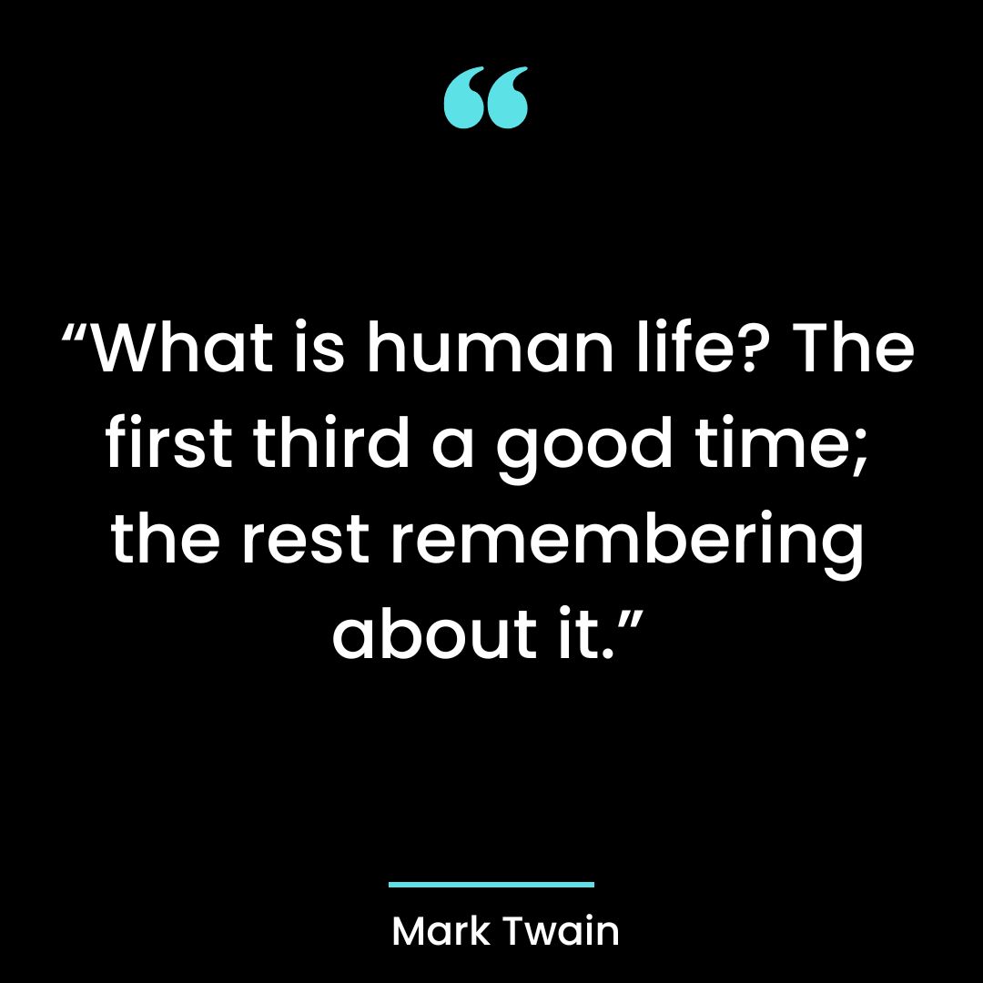 “What is human life? The first third a good time; the rest remembering about it.