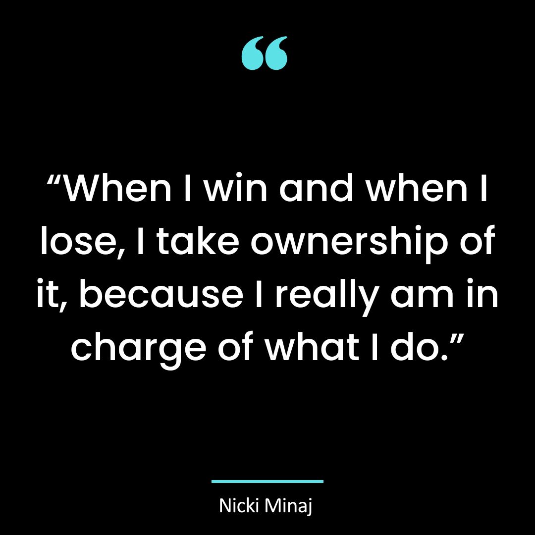 “When I win and when I lose, I take ownership of it, because I really am in charge of