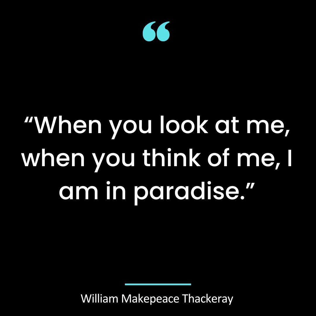 “When you look at me, when you think of me, I am in paradise.