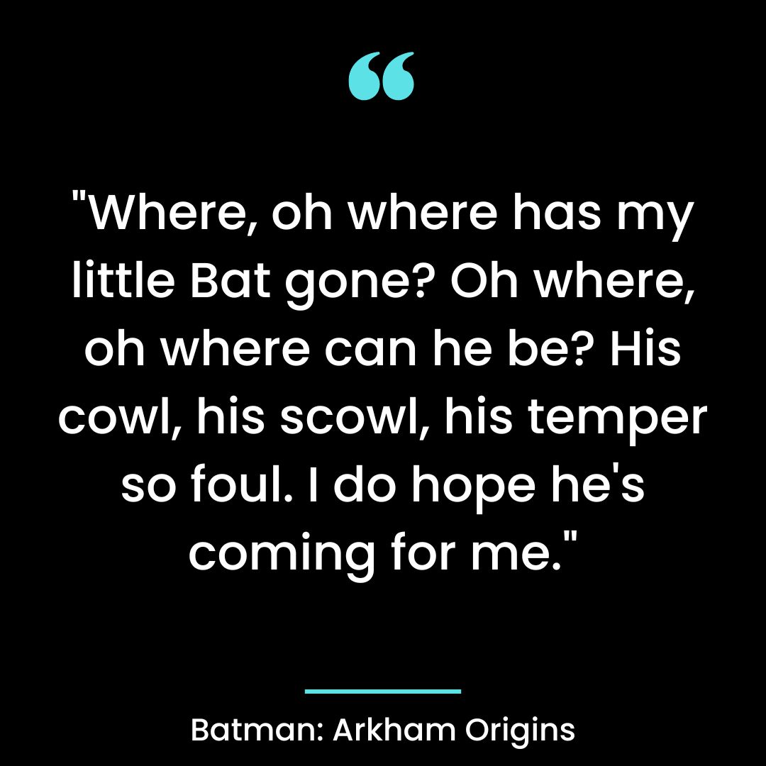 “Where, oh where has my little Bat gone? Oh where, oh where can he be? His cowl