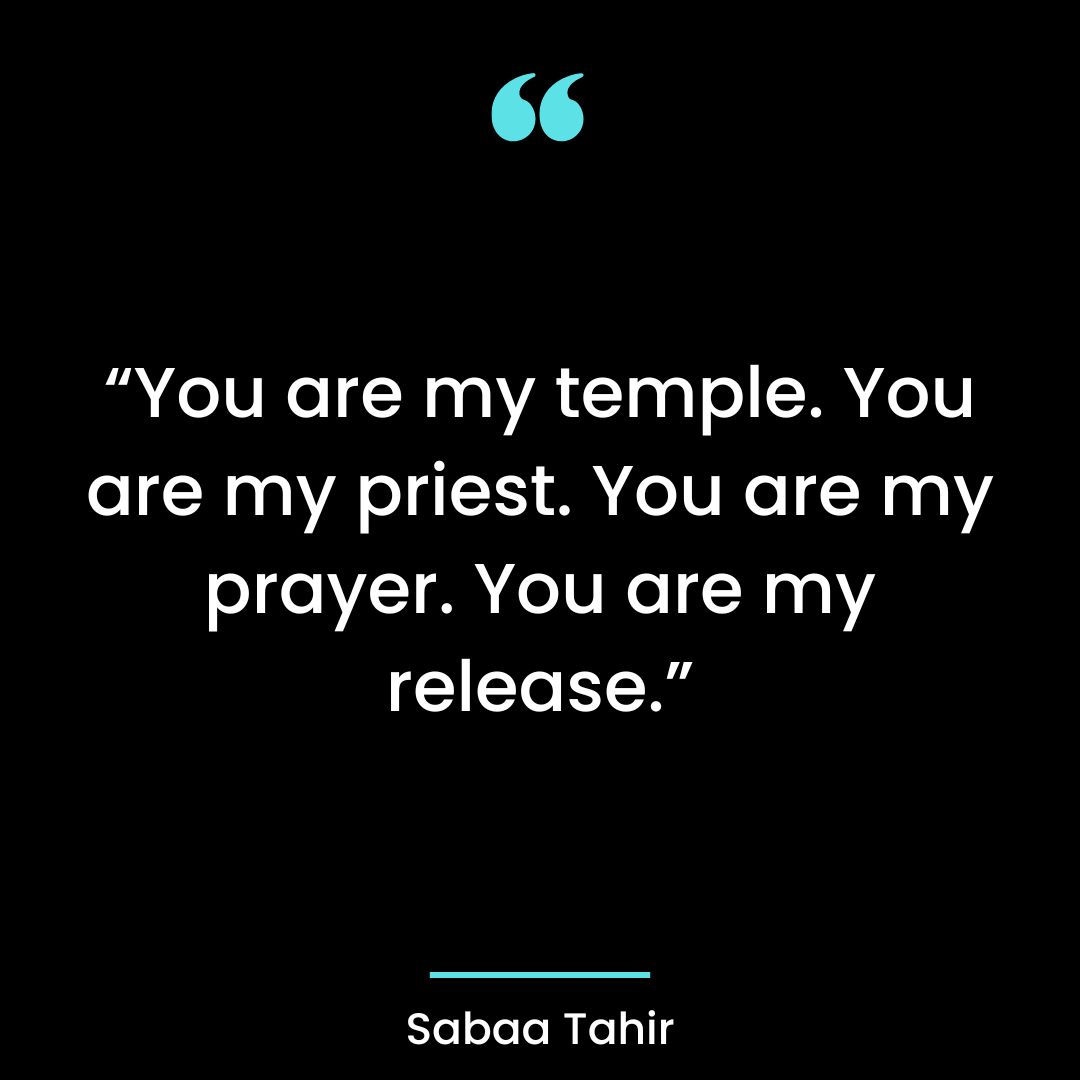 “You are my temple. You are my priest. You are my prayer. You are my release.”