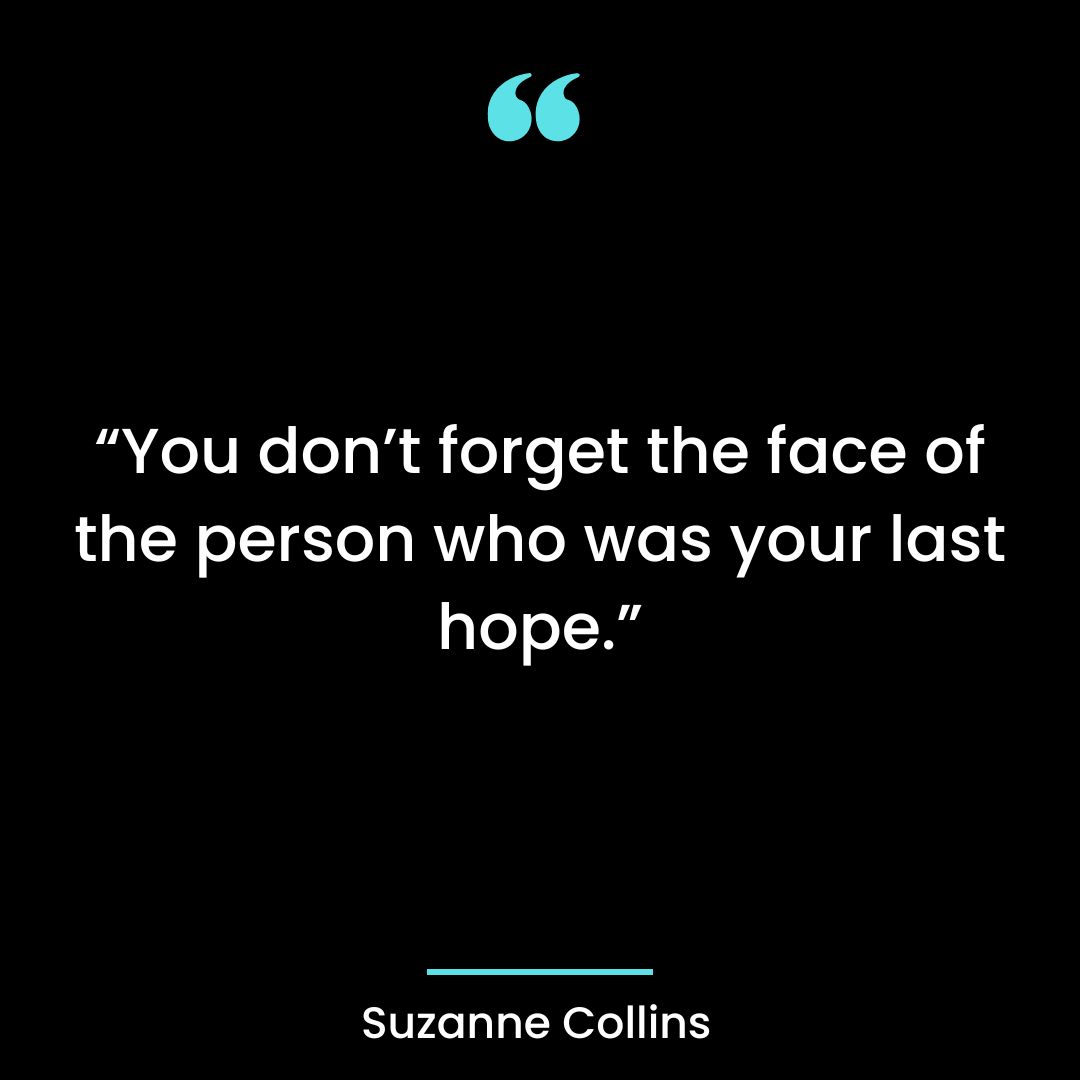 “You don’t forget the face of the person who was your last hope.”