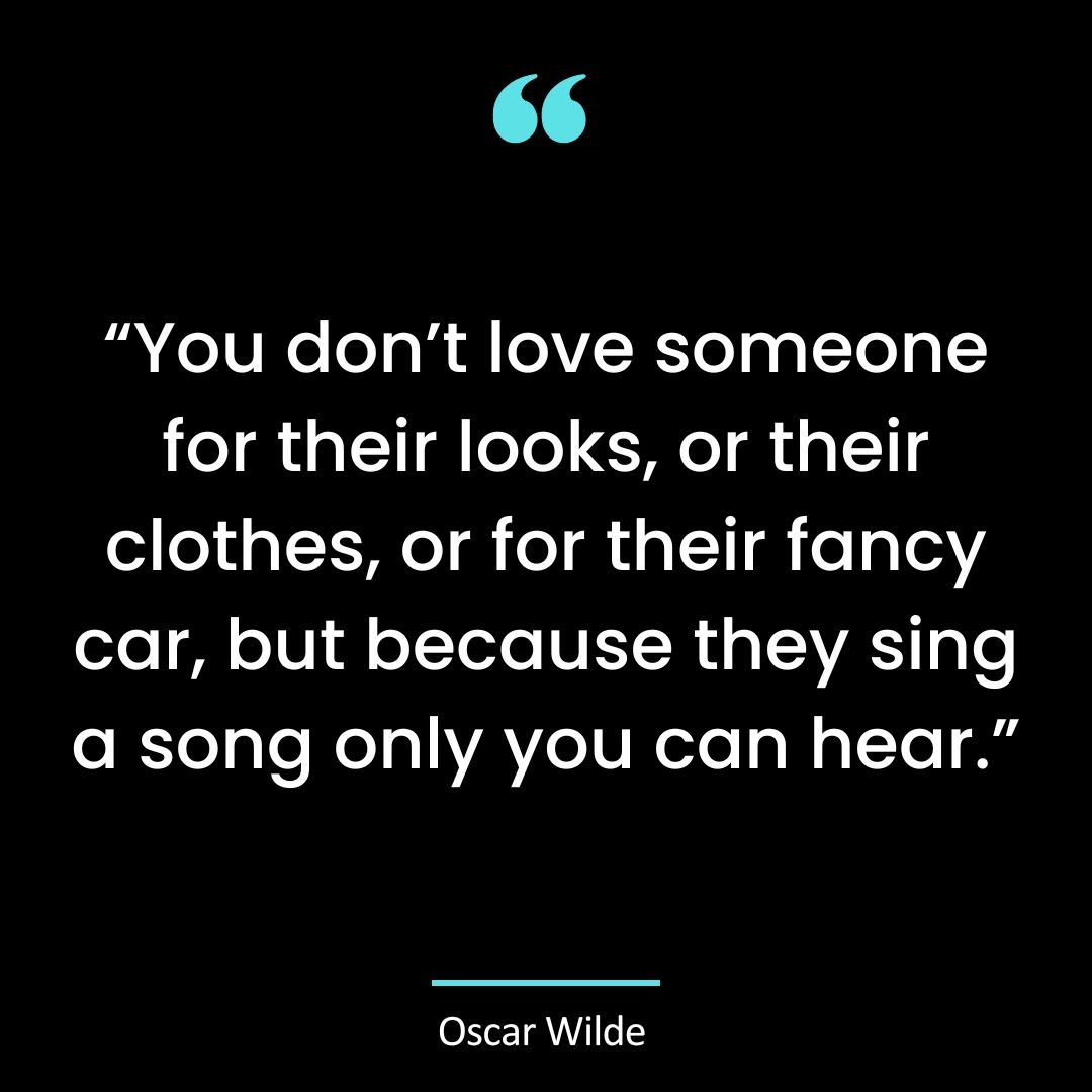 “You don’t love someone for their looks, or their clothes, or for their fancy car