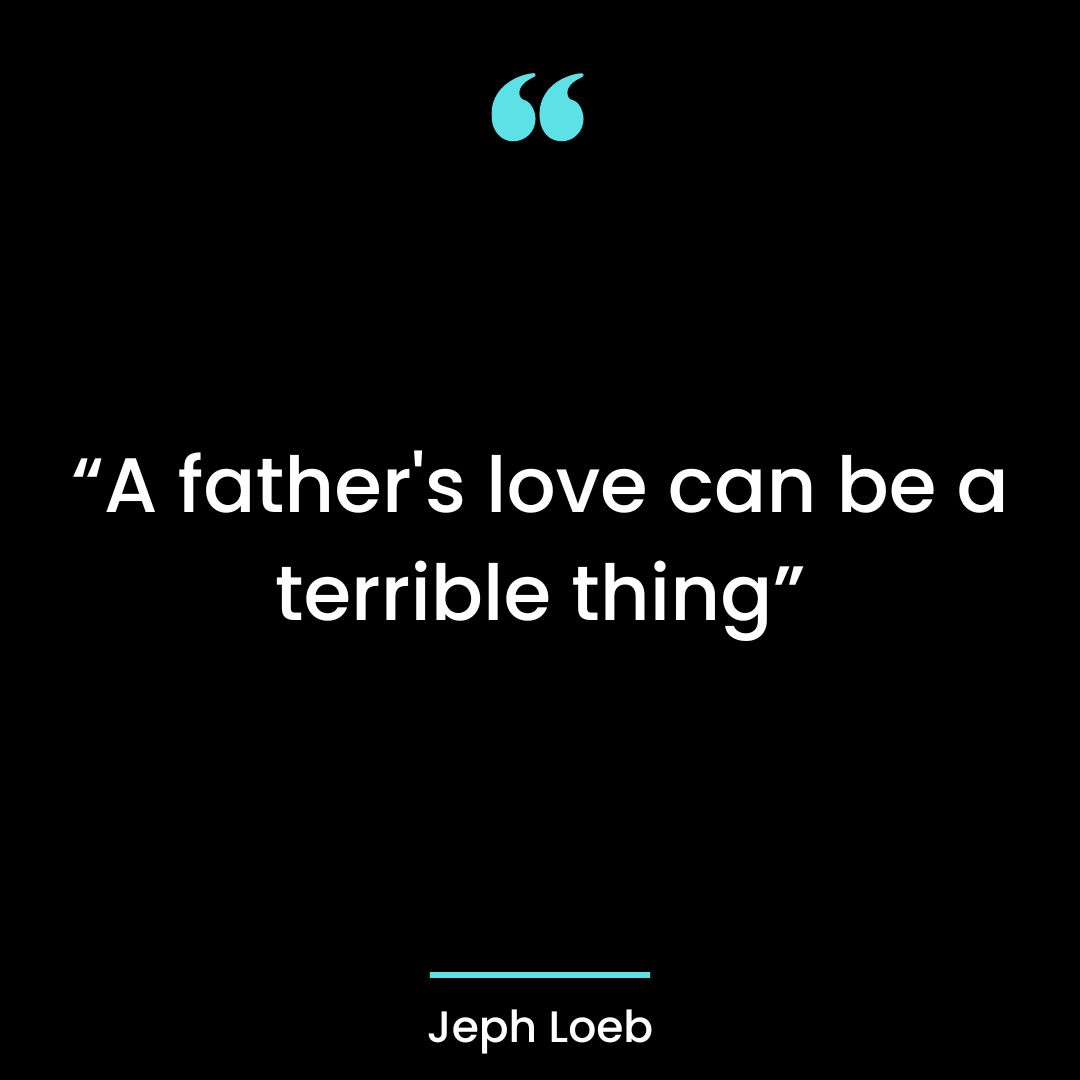 “A father’s love can be a terrible thing”