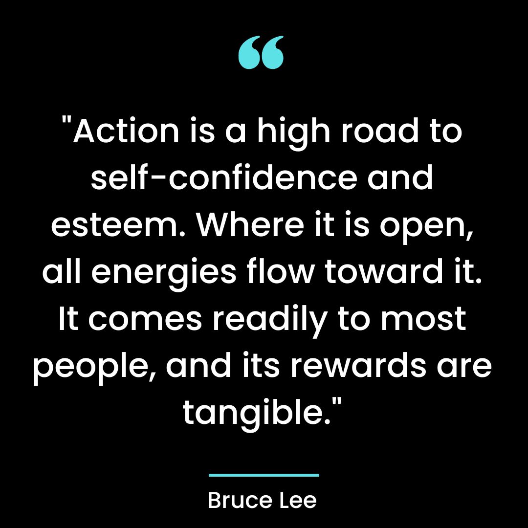 “Action is a high road to self-confidence and esteem. Where it is open, all energies
